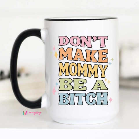 Don't Make Mommy Coffee Mug
